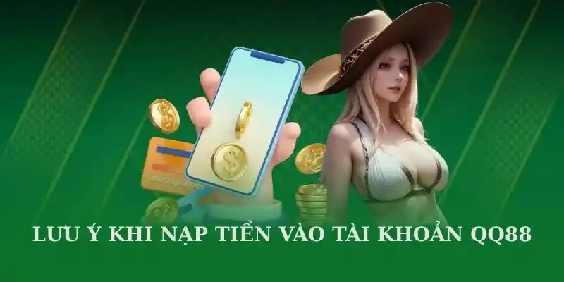 Tổng hợp các điều cần quan tâm khi nạp tiền QQ88
